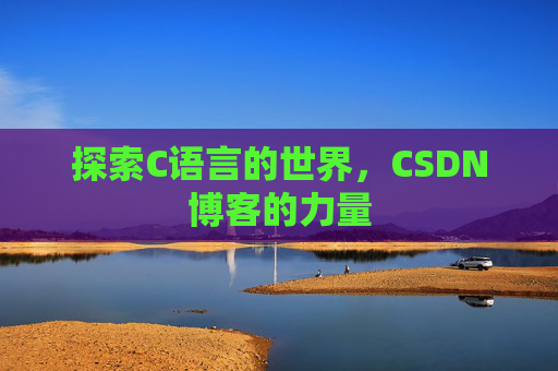 探索C语言的世界，CSDN博客的力量